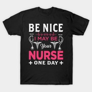 Be nice i may be your nurse one day T-Shirt